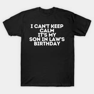 I can't keep calm It's my son in law's Birthday T-Shirt